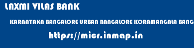 LAXMI VILAS BANK  KARNATAKA BANGALORE URBAN BANGALORE KORAMANGALA BANGALOR  micr code